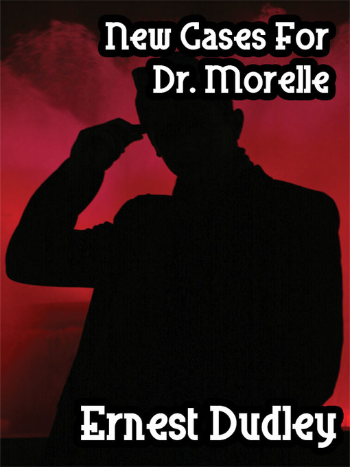 Title details for New Cases for Dr. Morelle by Ernest Dudley - Available